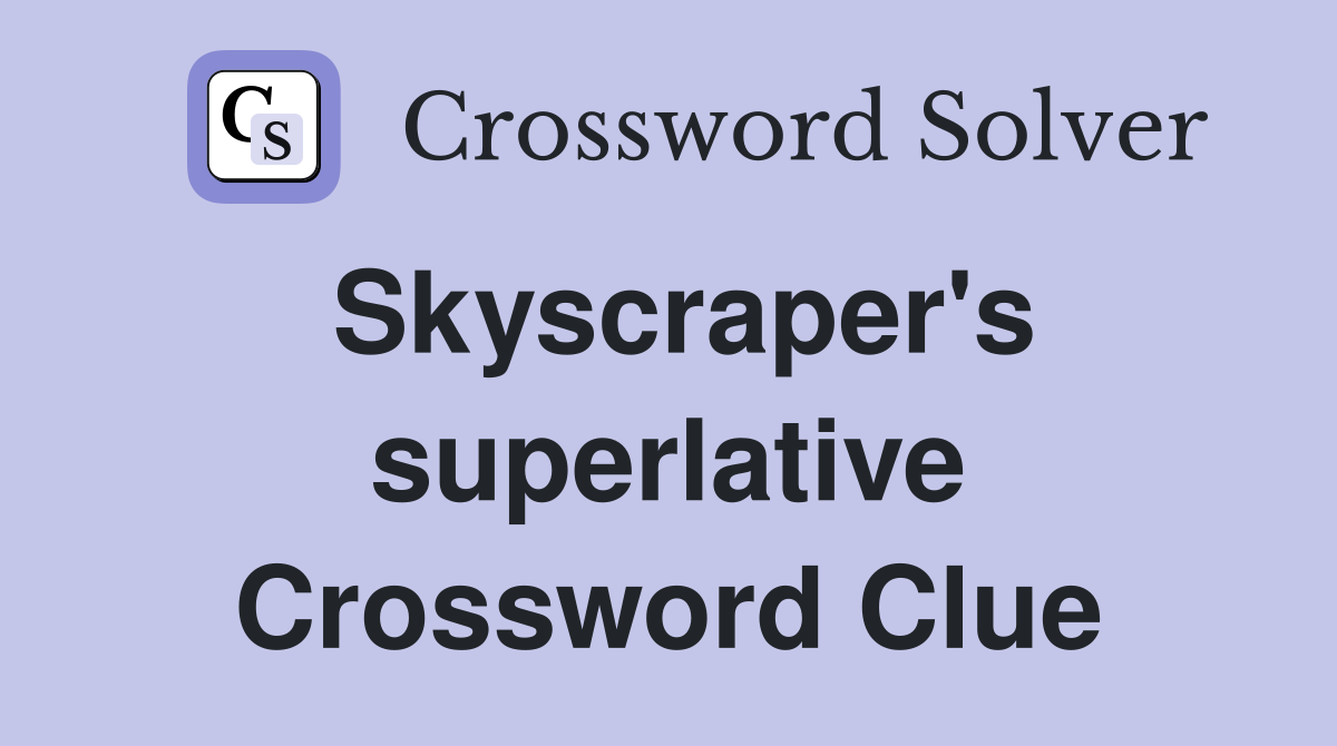 Skyscraper's superlative Crossword Clue