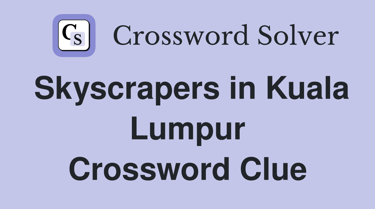 Skyscrapers in Kuala Lumpur Crossword Clue