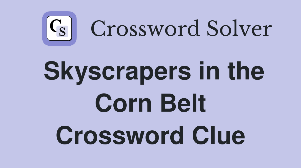 Skyscrapers in the Corn Belt Crossword Clue