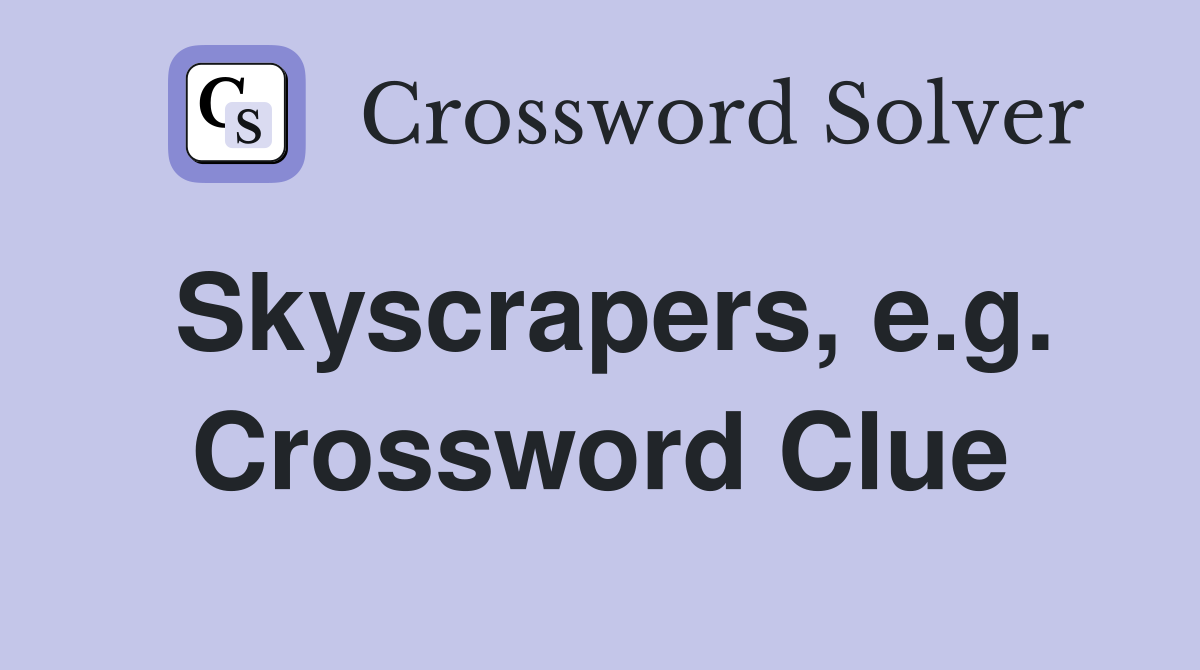 Skyscrapers, e.g. Crossword Clue