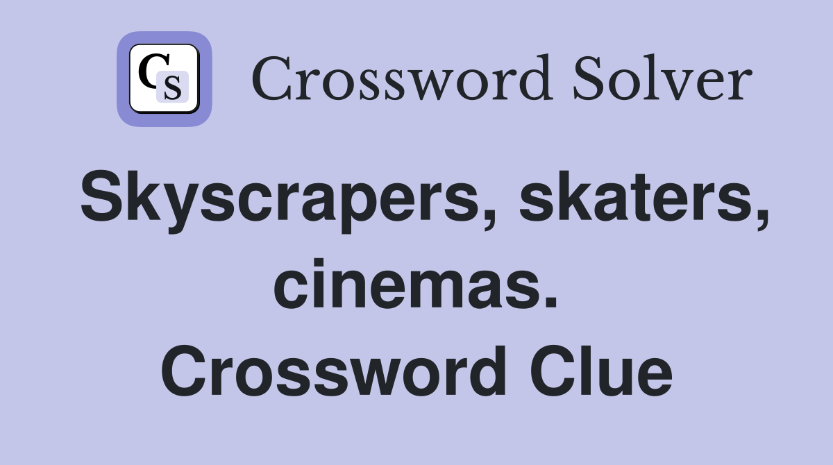 Skyscrapers, skaters, cinemas. Crossword Clue