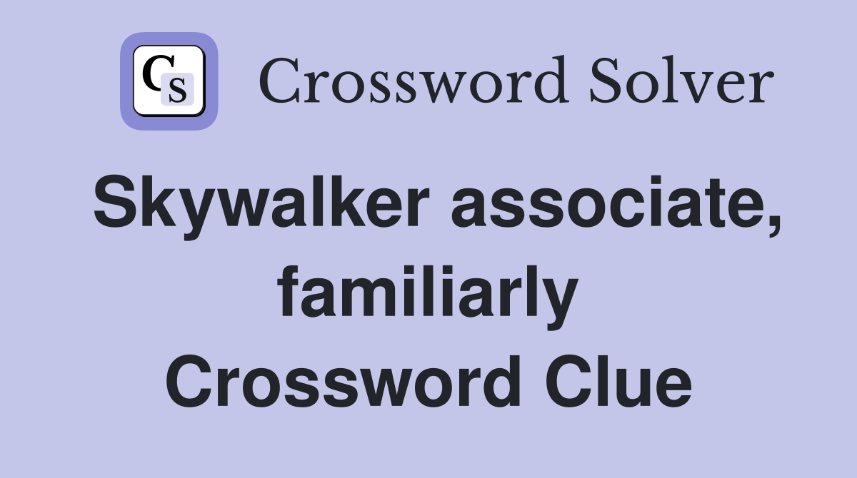 Skywalker associate, familiarly Crossword Clue