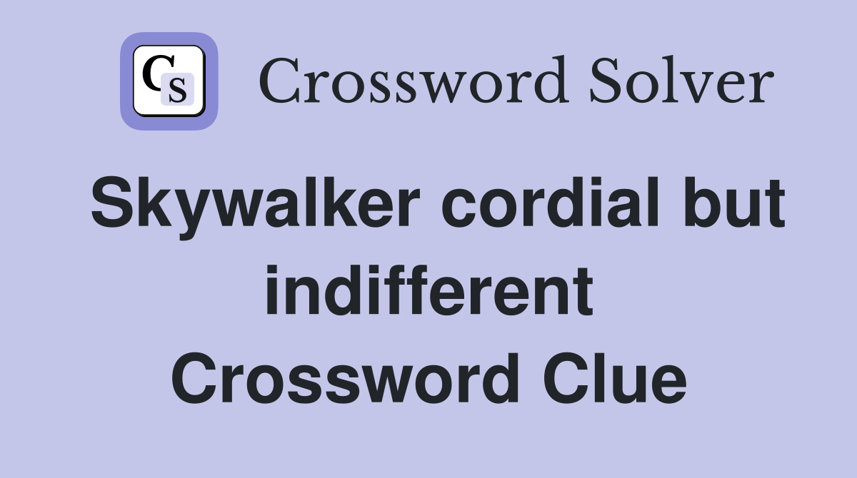 Skywalker cordial but indifferent Crossword Clue