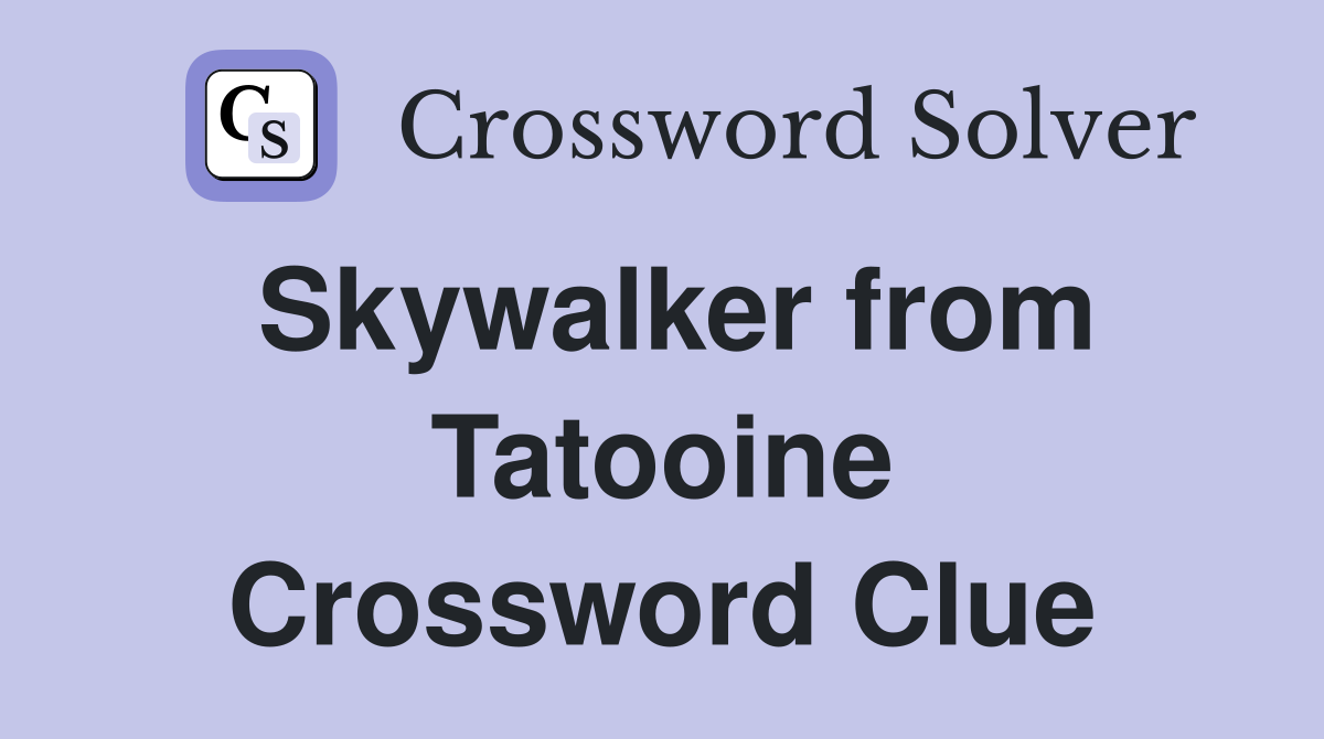 Skywalker from Tatooine Crossword Clue