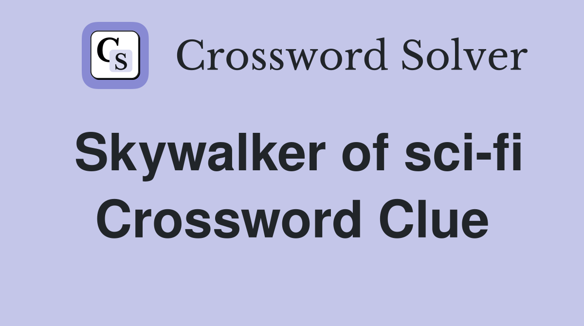 Skywalker of sci-fi Crossword Clue