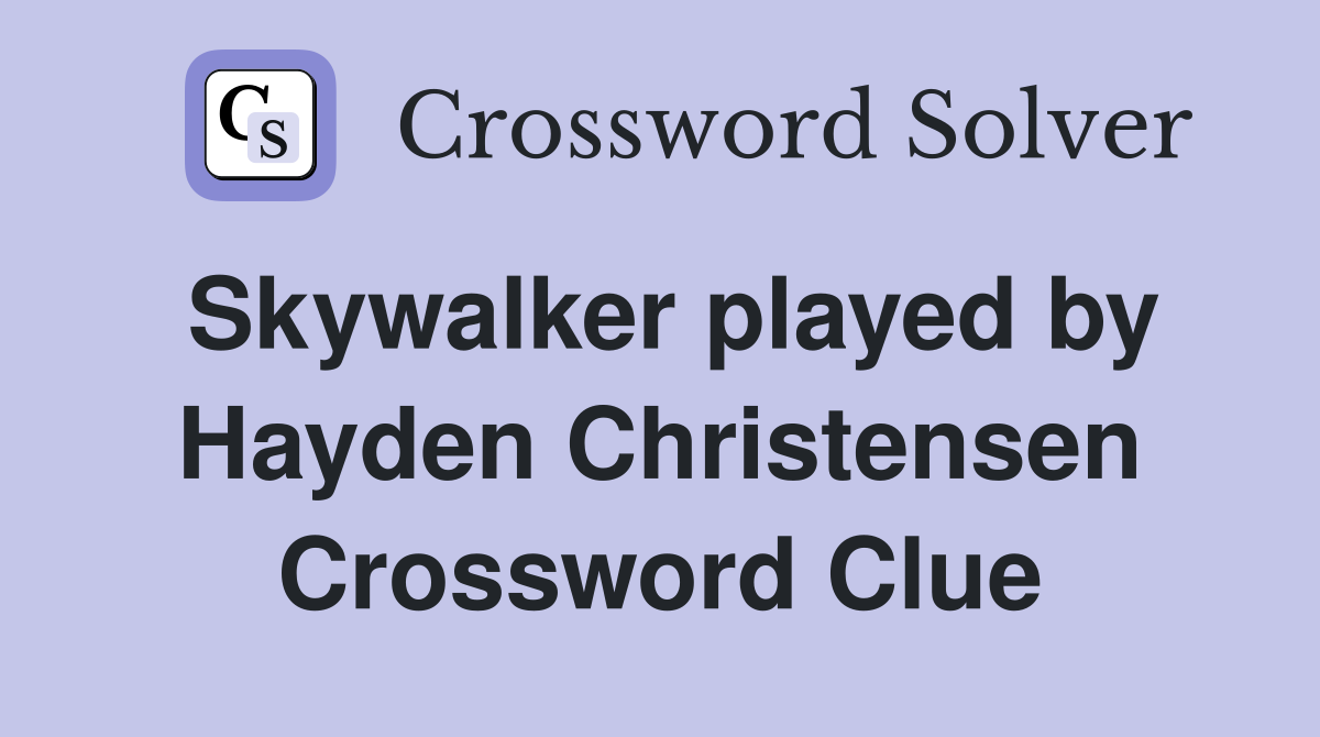 Skywalker played by Hayden Christensen Crossword Clue