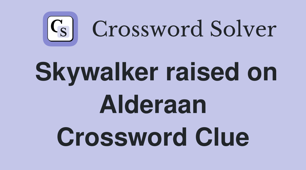 Skywalker raised on Alderaan Crossword Clue