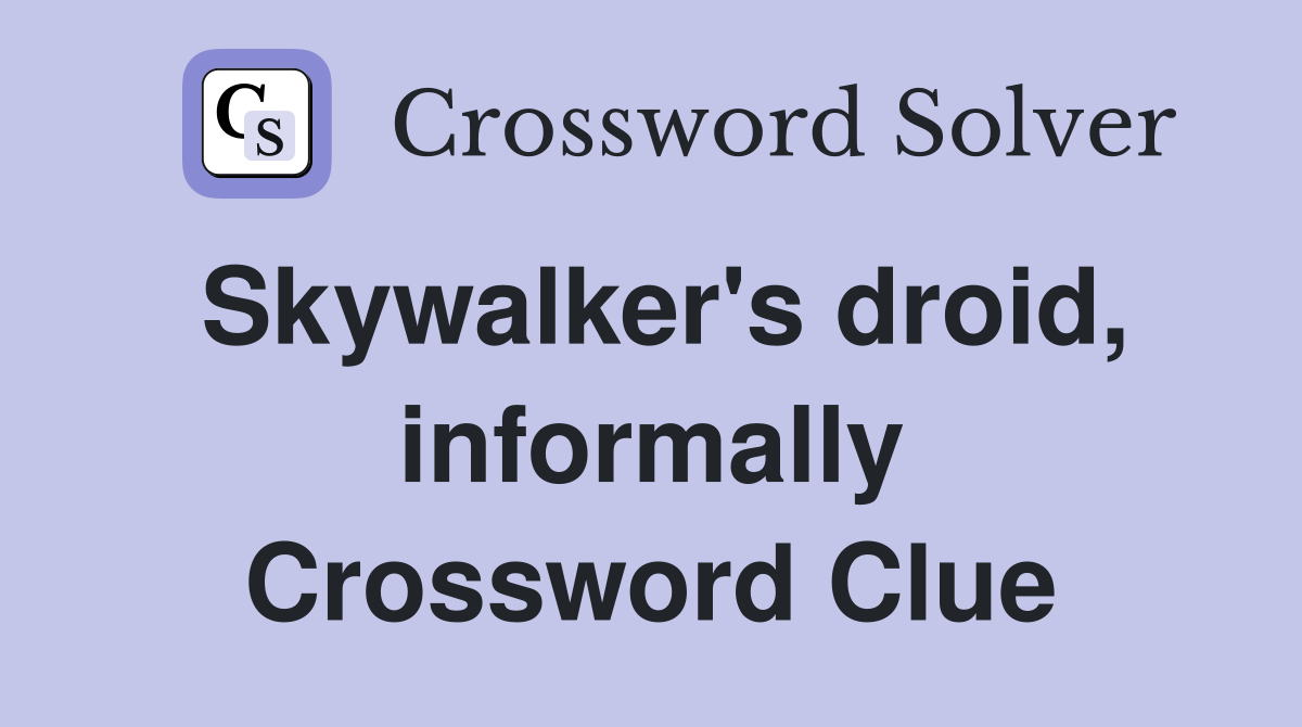 Skywalker's droid, informally Crossword Clue