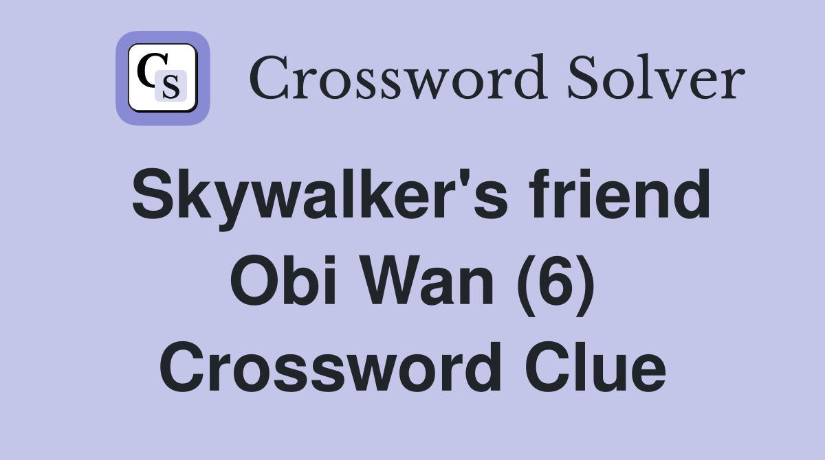 Skywalker's friend Obi Wan (6) Crossword Clue