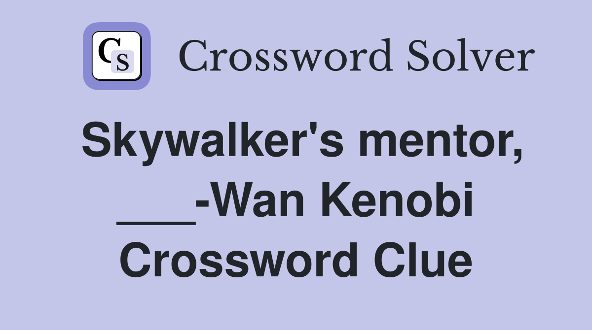 Skywalker's mentor, ___-Wan Kenobi Crossword Clue