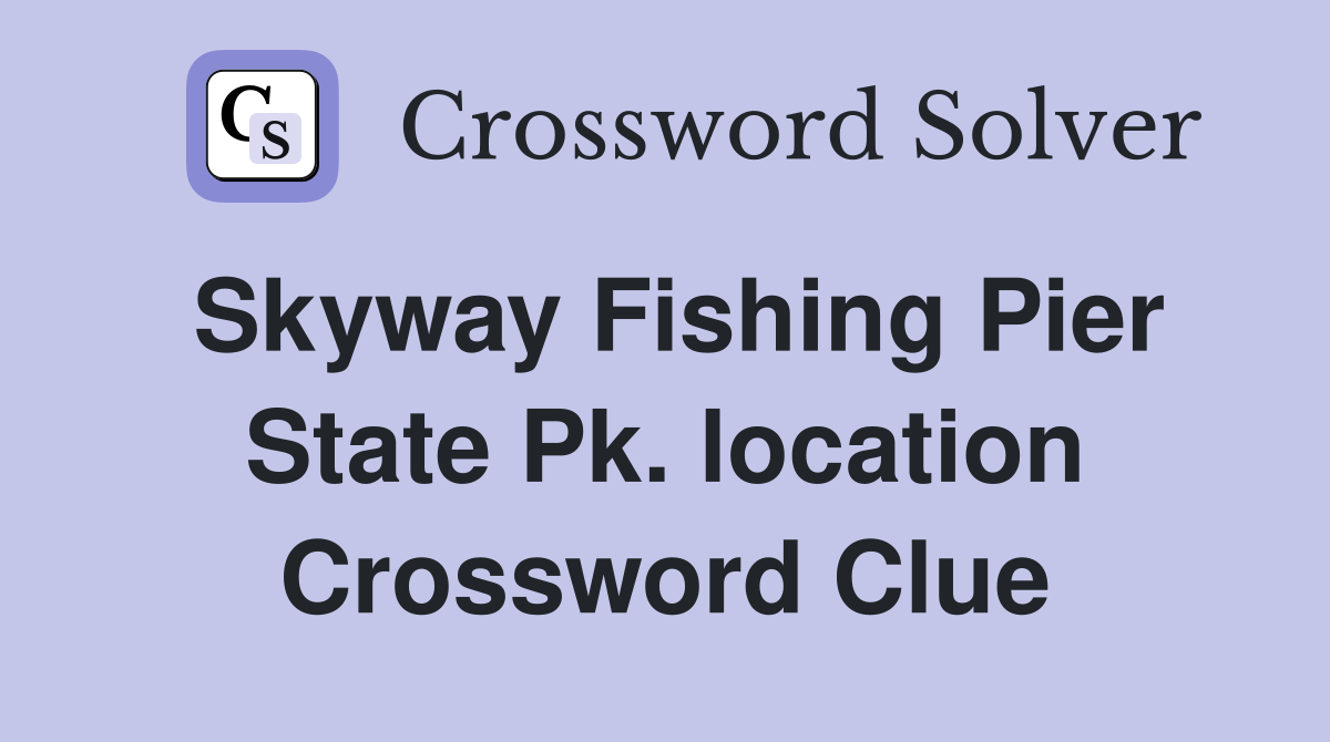 Skyway Fishing Pier State Pk. location Crossword Clue