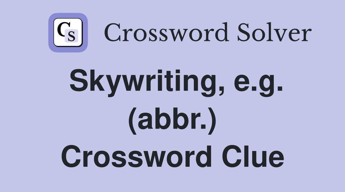 Skywriting, e.g. (abbr.) Crossword Clue