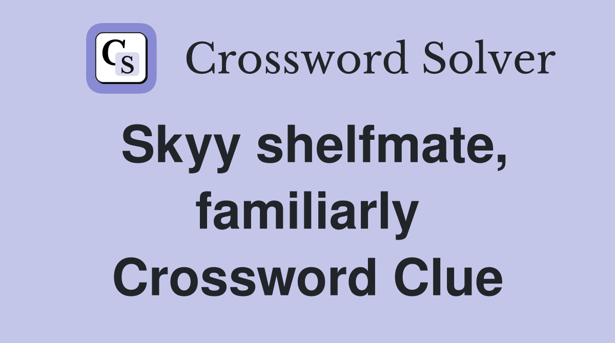 Skyy shelfmate, familiarly Crossword Clue
