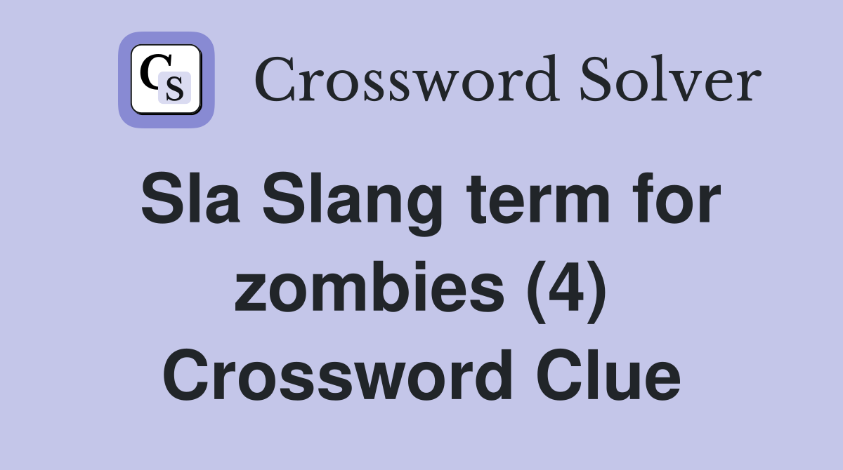 Sla Slang term for zombies (4) Crossword Clue