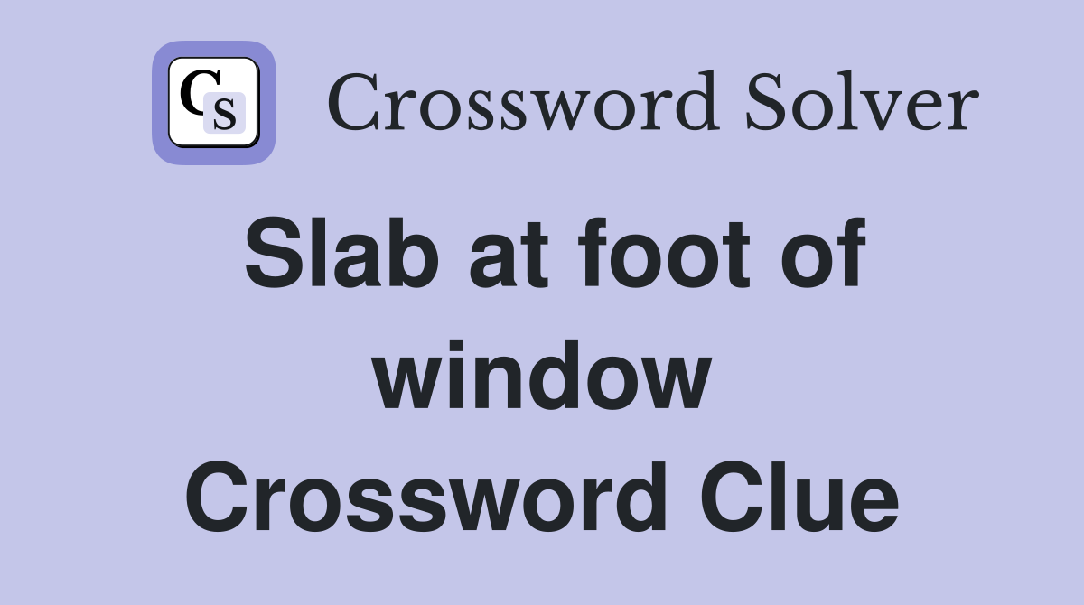 Slab at foot of window Crossword Clue