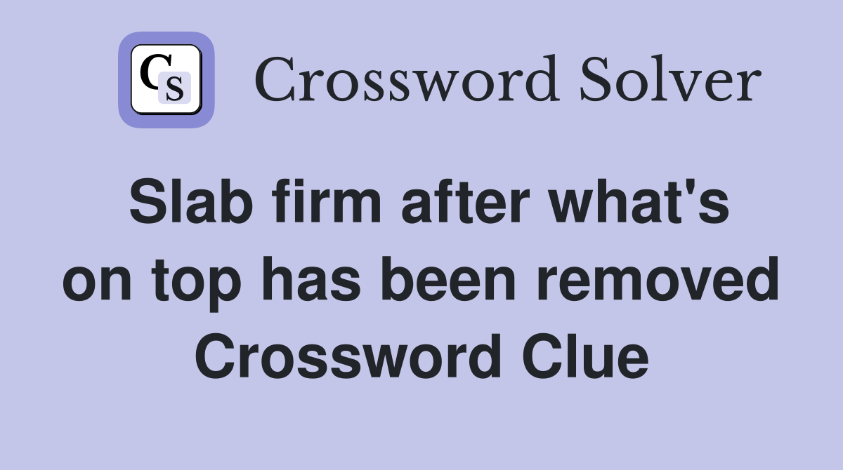 Slab firm after what's on top has been removed Crossword Clue