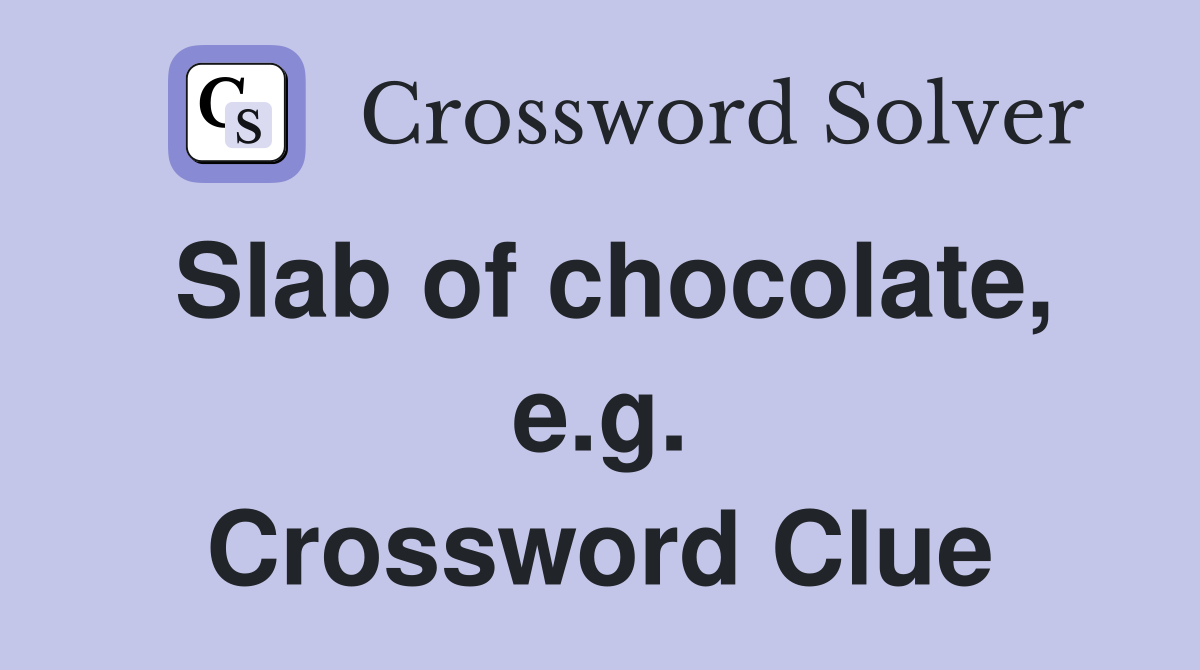 Slab of chocolate, e.g. Crossword Clue