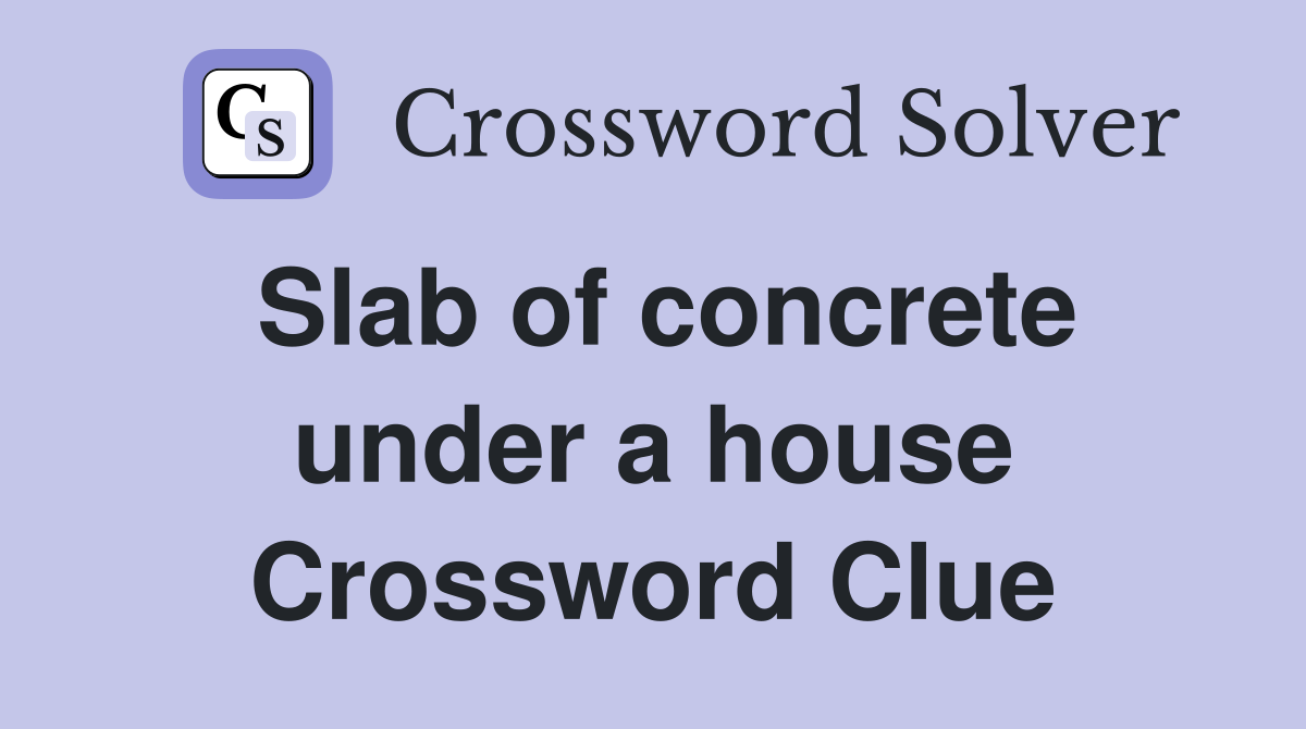 Slab of concrete under a house Crossword Clue