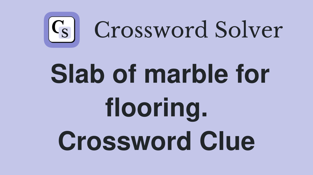 Slab of marble for flooring. Crossword Clue