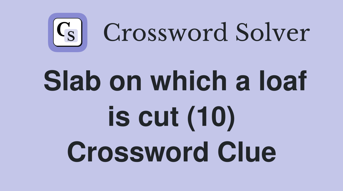 Slab on which a loaf is cut (10) Crossword Clue