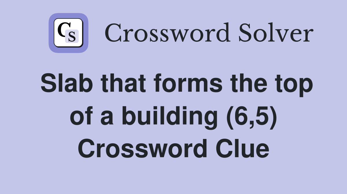 Slab that forms the top of a building (6,5) Crossword Clue