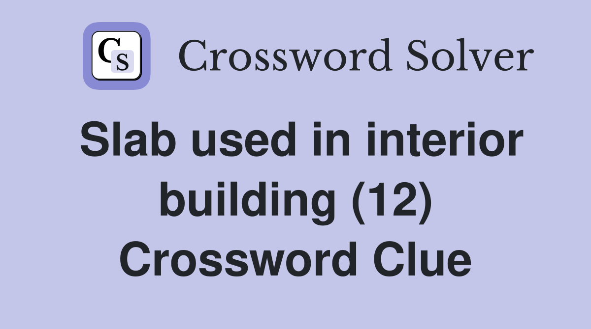 Slab used in interior building (12) Crossword Clue