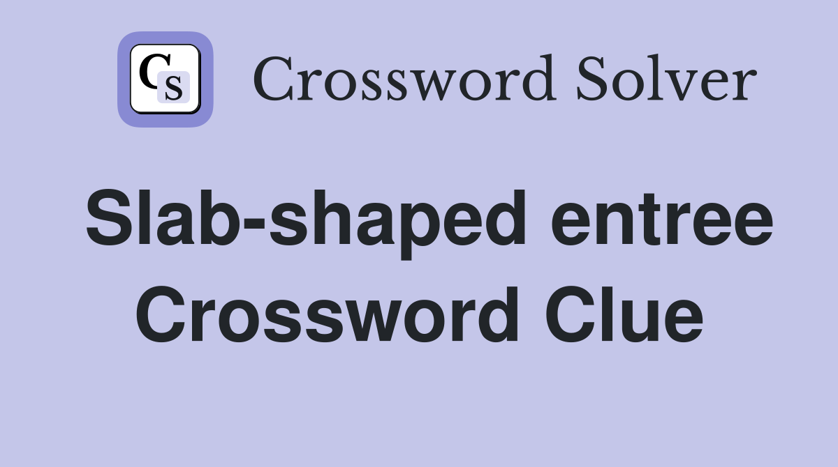 Slab-shaped entree Crossword Clue