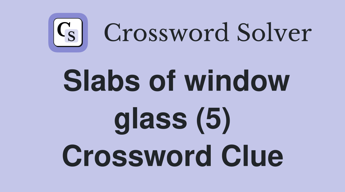 Slabs of window glass (5) Crossword Clue