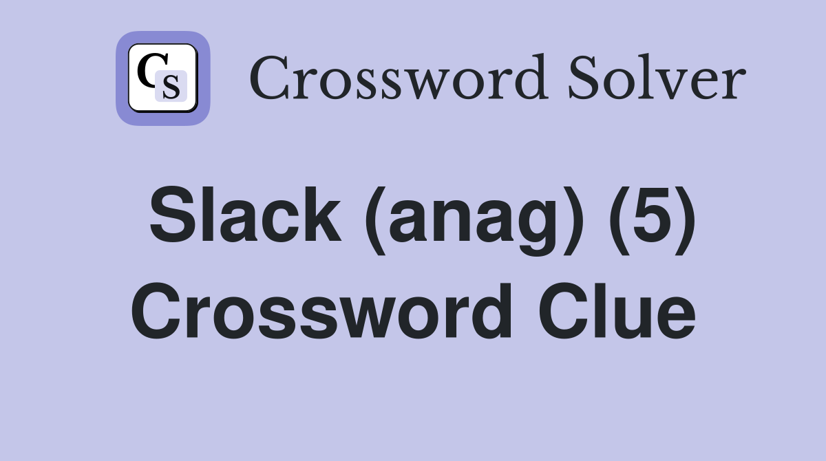 Slack (anag) (5) Crossword Clue