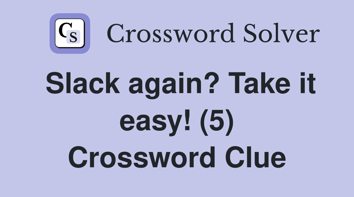 Slack again? Take it easy! (5) Crossword Clue