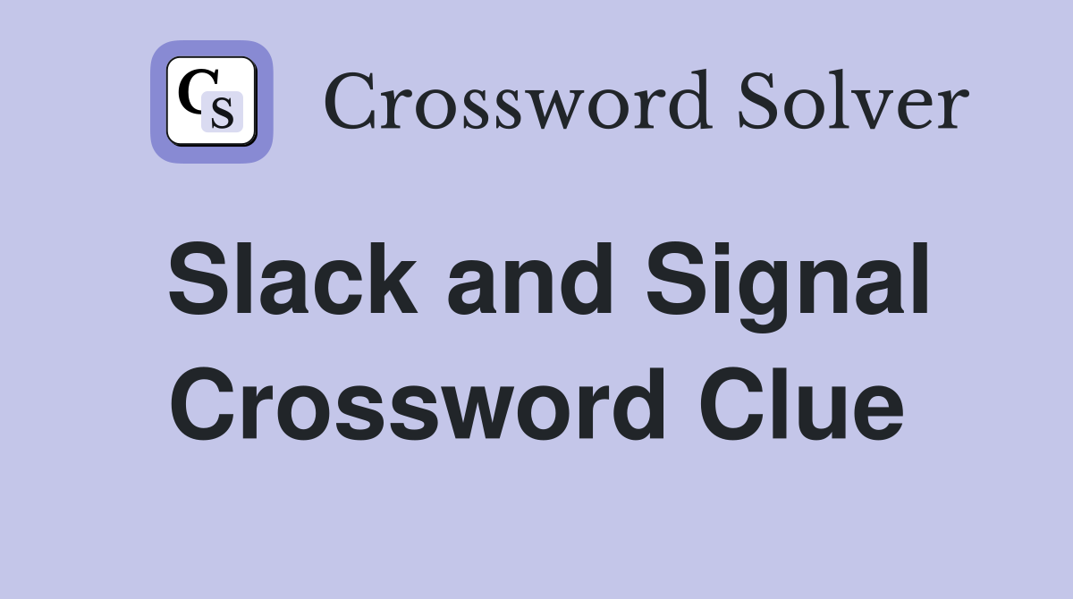 Slack and Signal Crossword Clue