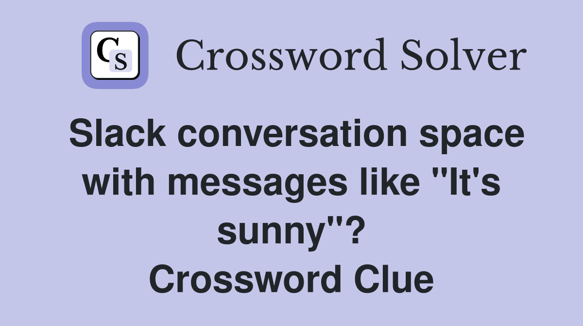 Slack conversation space with messages like "It's sunny"? Crossword Clue