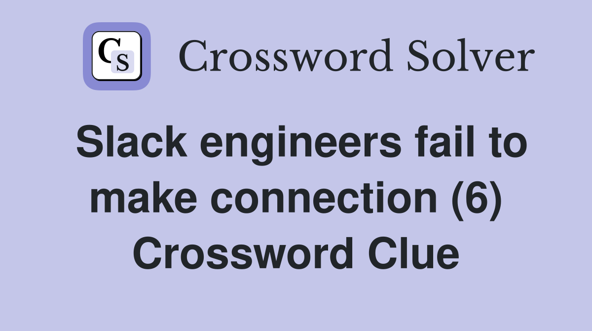 Slack engineers fail to make connection (6) Crossword Clue