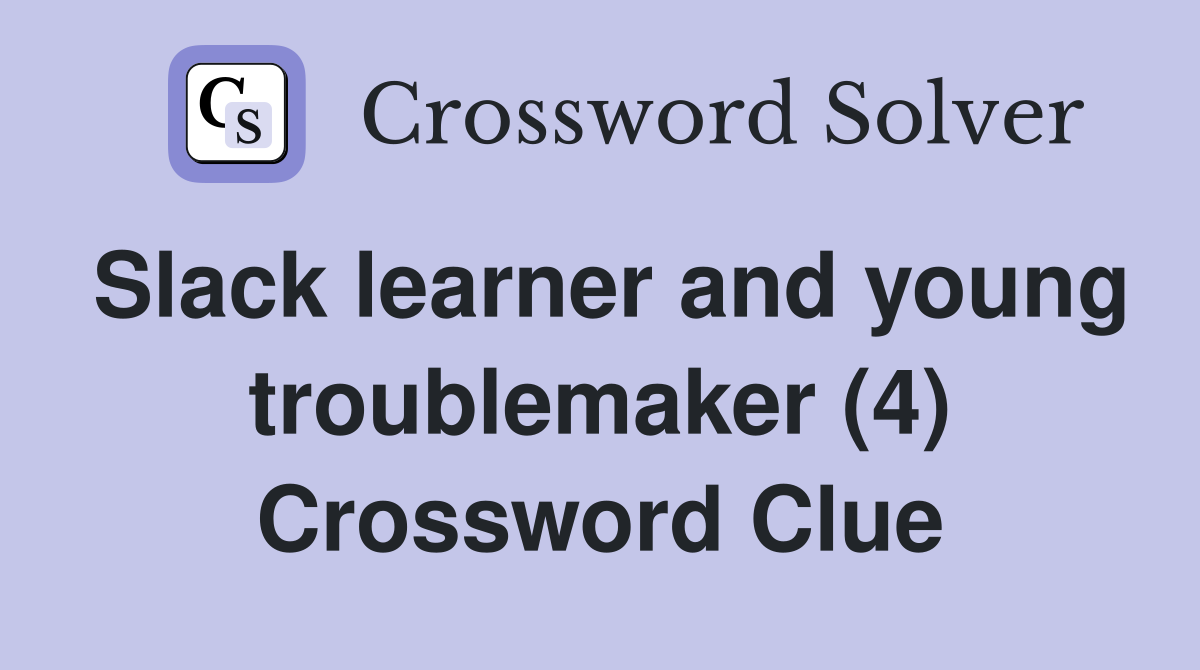Slack learner and young troublemaker (4) Crossword Clue
