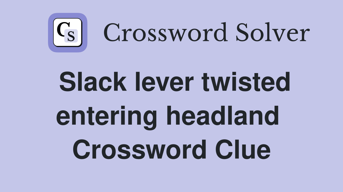 Slack lever twisted entering headland  Crossword Clue