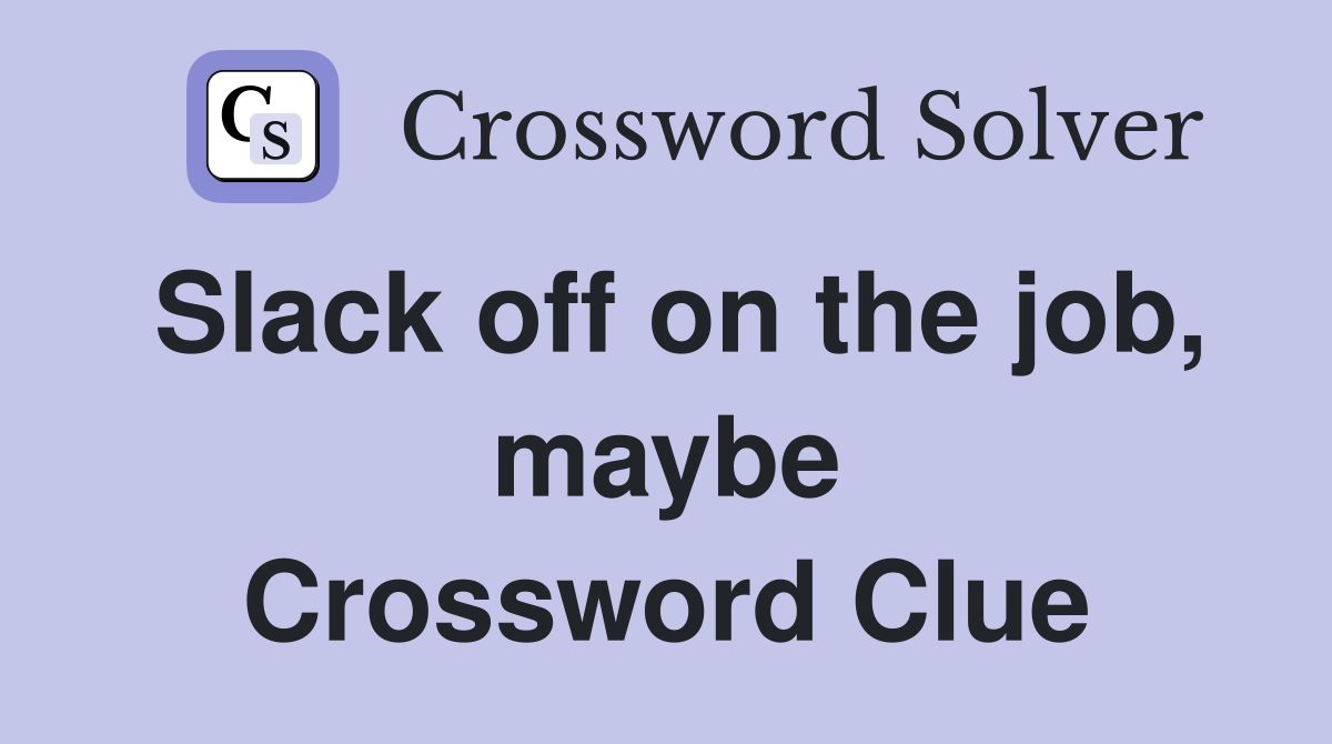 Slack off on the job, maybe Crossword Clue
