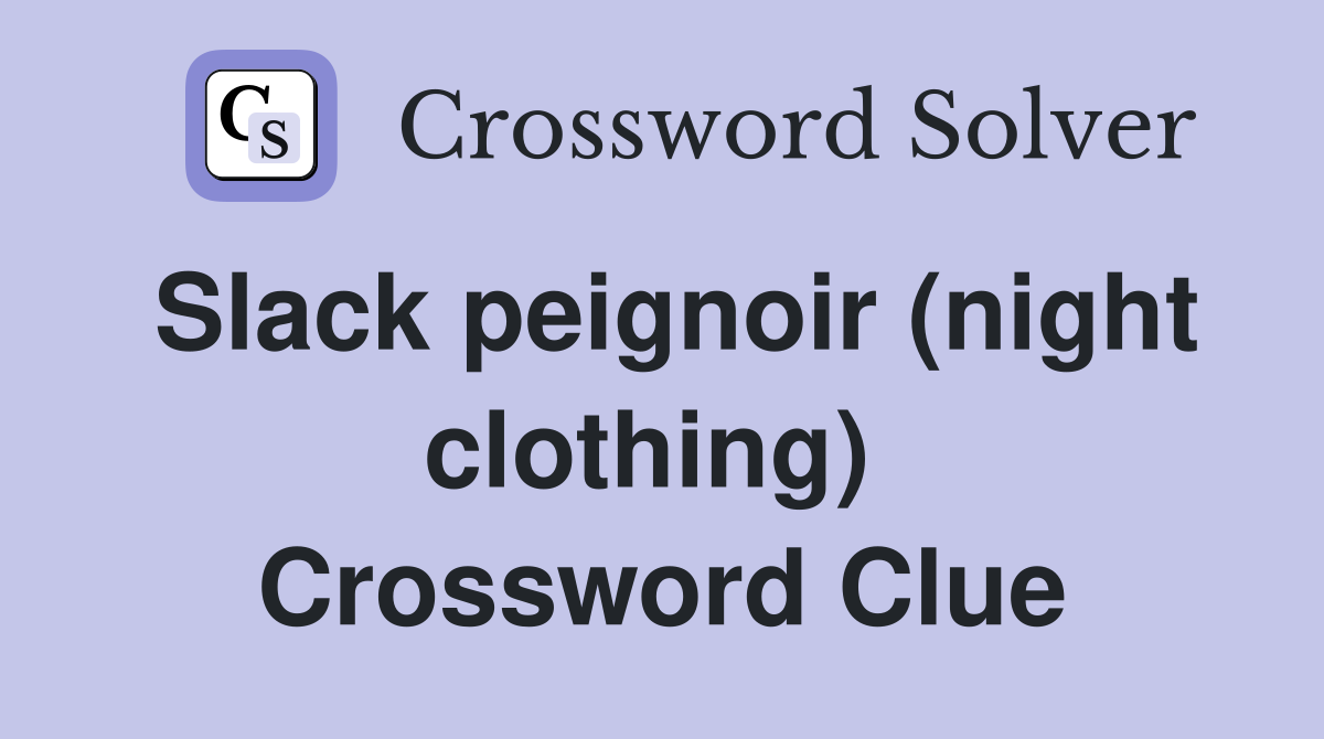 Slack peignoir (night clothing)  Crossword Clue