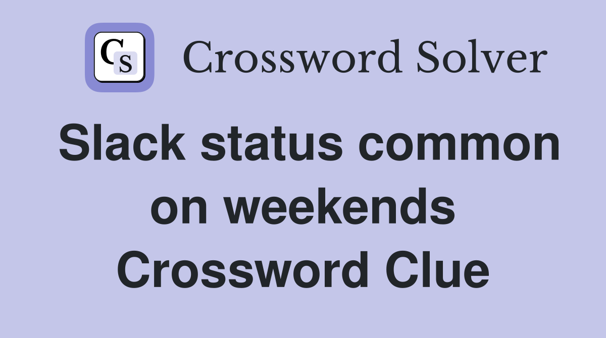 Slack status common on weekends Crossword Clue