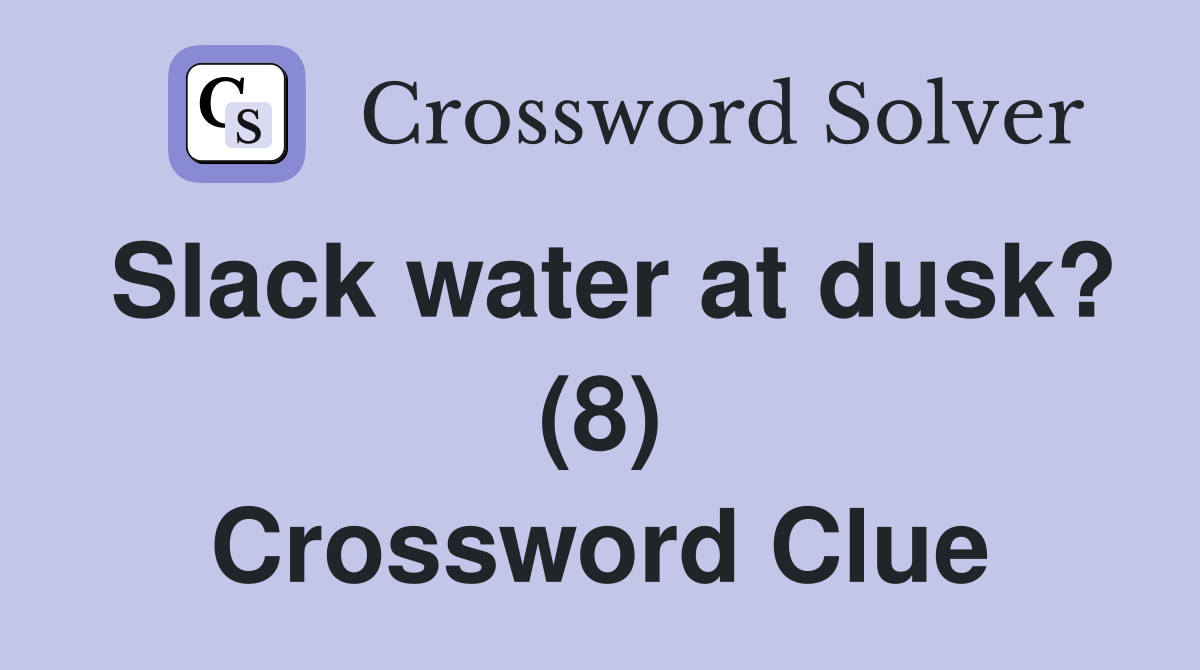 Slack water at dusk? (8) Crossword Clue