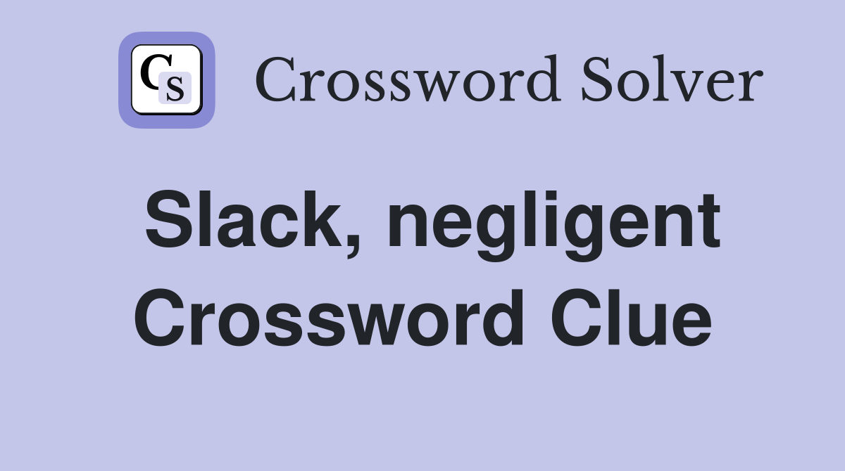 Slack, negligent Crossword Clue