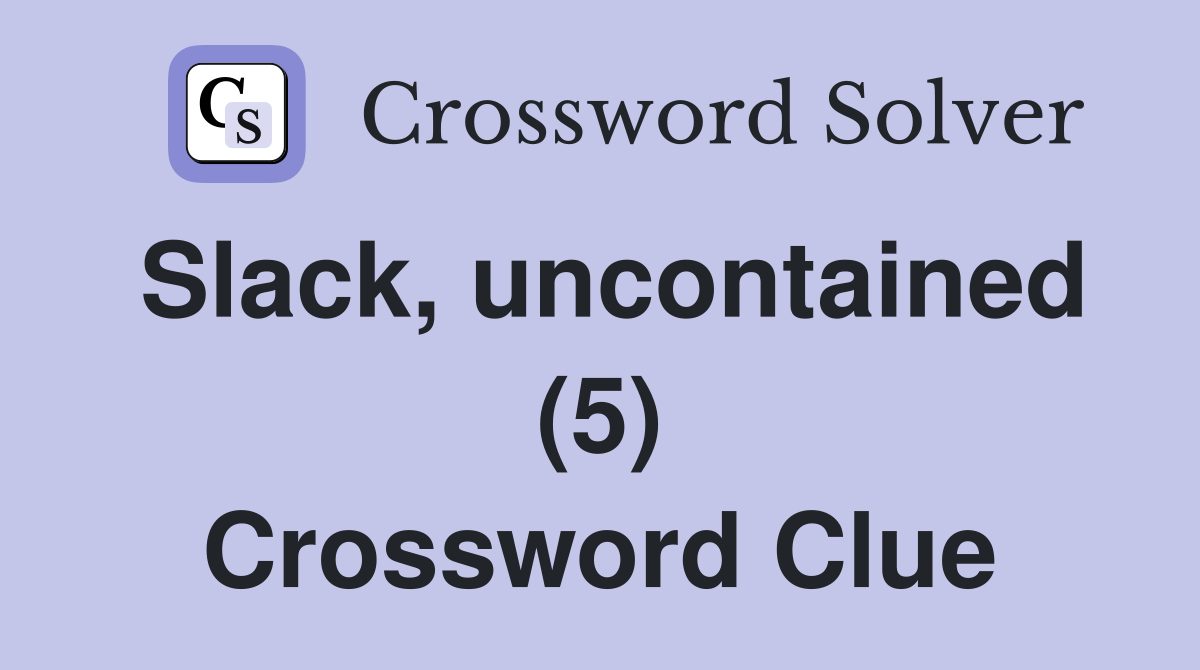 Slack, uncontained (5) Crossword Clue
