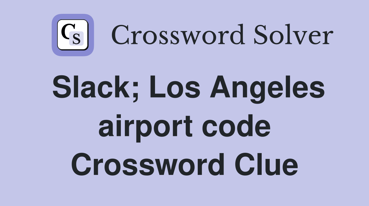 Slack; Los Angeles airport code Crossword Clue