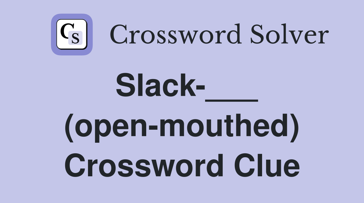Slack-___ (open-mouthed) Crossword Clue