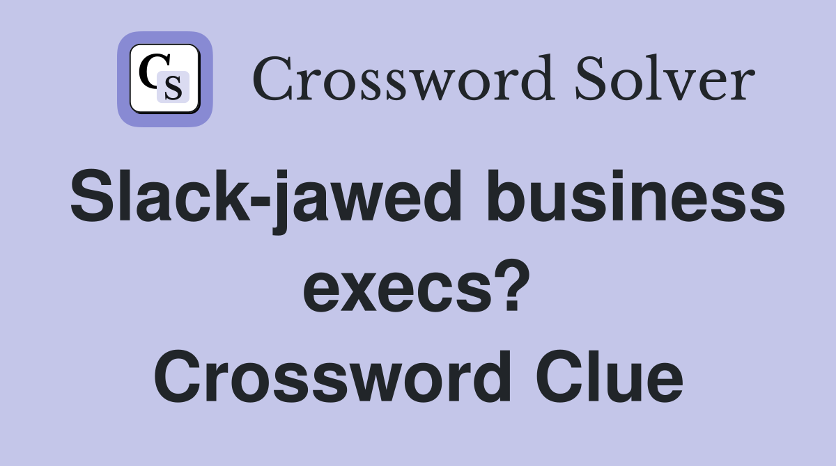 Slack-jawed business execs? Crossword Clue