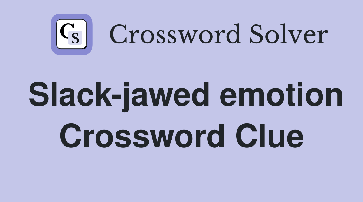 Slack-jawed emotion Crossword Clue