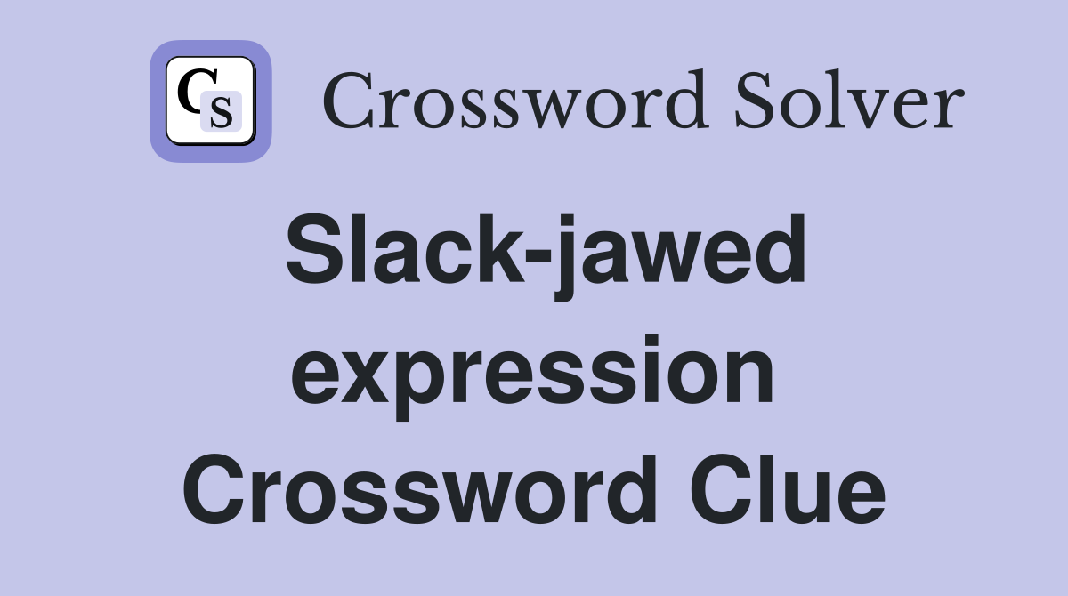 Slack-jawed expression Crossword Clue