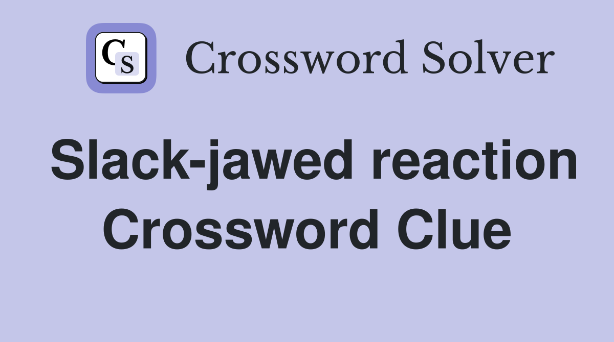 Slack-jawed reaction Crossword Clue