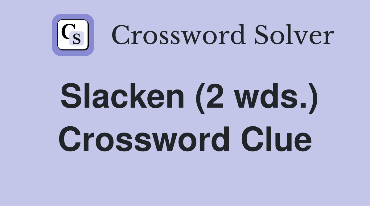 Slacken (2 wds.) Crossword Clue