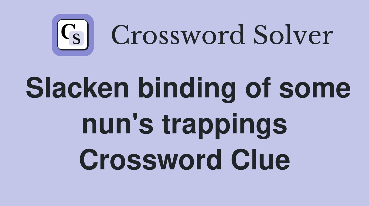 Slacken binding of some nun's trappings Crossword Clue