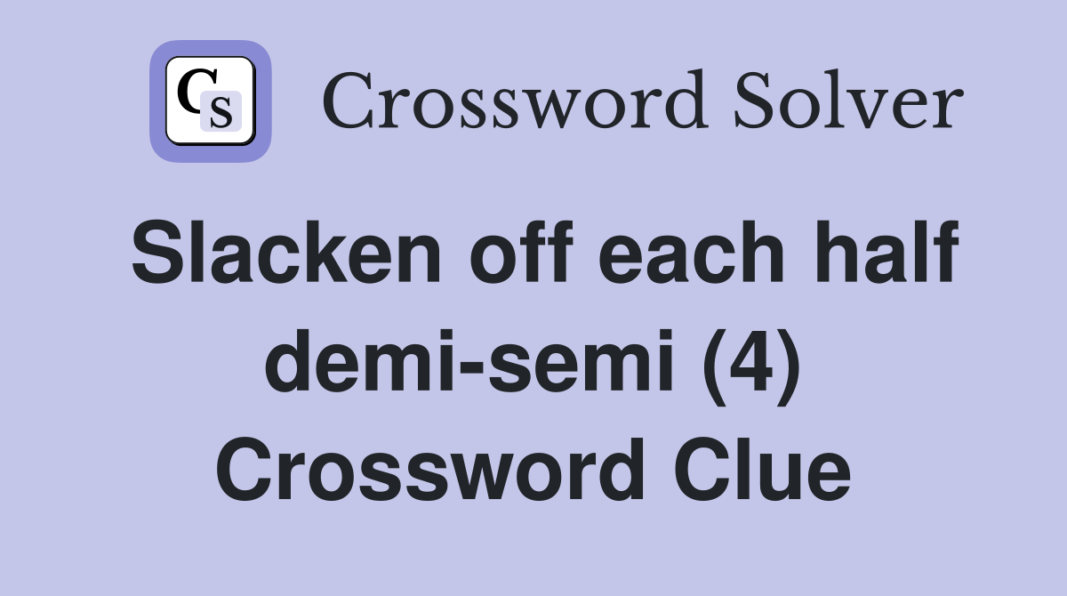 Slacken off each half demi-semi (4) Crossword Clue